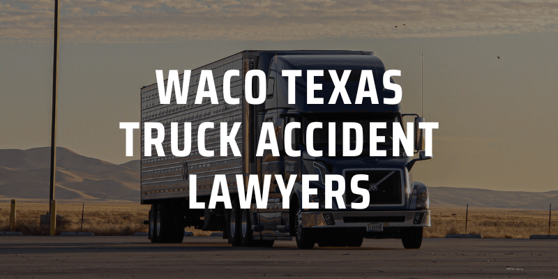 Waco Truck Accident Lawyers